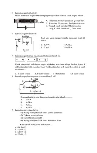 5.

Perhatikan gambar berikut !
Proses pembuatan magnet PQ di samping menghasilkan sifat dan kutub magnet adalah ...
A.
B....