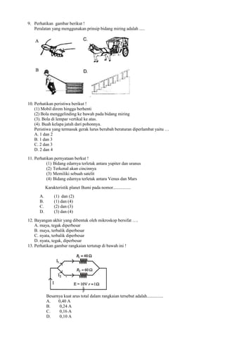 9. Perhatikan gambar berikut !
Peralatan yang menggunakan prinsip bidang miring adalah .....

10. Perhatikan peristiwa ber...