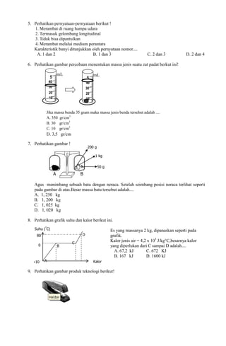 5. Perhatikan pernyataan-pernyataan berikut !
1. Merambat di ruang hampa udara
2. Termasuk gelombang longitudinal
3. Tidak...
