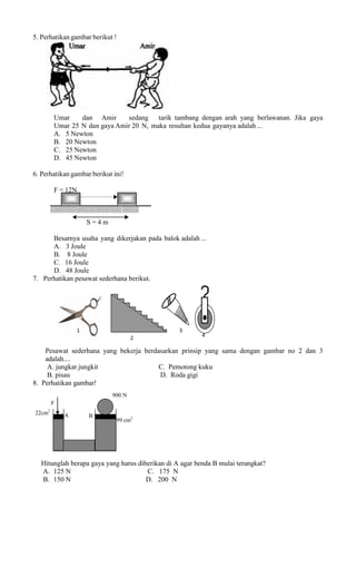 5. Perhatikan gambar berikut !

Umar
dan Amir
sedang tarik tambang dengan arah yang berlawanan. Jika gaya
Umar 25 N dan ga...