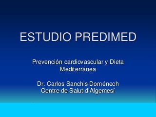 ESTUDIO PREDIMED
Prevención cardiovascular y Dieta
Mediterránea
Dr. Carlos Sanchis Doménech
Centre de Salut d’Algemesí
 