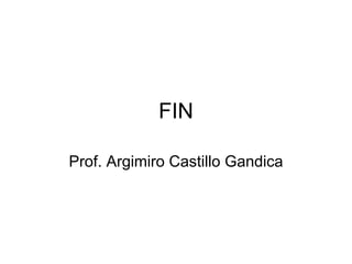 FIN
Prof. Argimiro Castillo Gandica
 