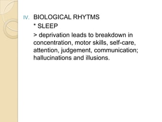 BIOLOGICAL RHYTMS<br />	* SLEEP<br />	> deprivation leads to breakdown in concentration, motor skills, self-care, attentio...