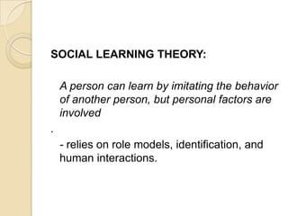 SOCIAL LEARNING THEORY:<br />A person can learn by imitating the behavior of another person, but personal factors are invo...