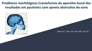 Shen HL1, Wen YW, Chen NH, Liao YF.
Preditores morfológicos Craniofaciais do aparelho bucal dos
resultados em pacientes com apneia obstrutiva do sono
 