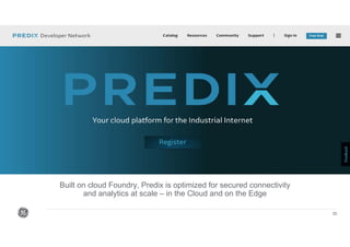 35
Built on cloud Foundry, Predix is optimized for secured connectivity
and analytics at scale – in the Cloud and on the Edge
 