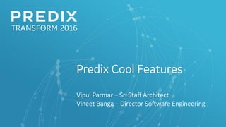 Predix Cool Features
Vipul Parmar – Sr. Staff Architect
Vineet Banga – Director Software Engineering
 