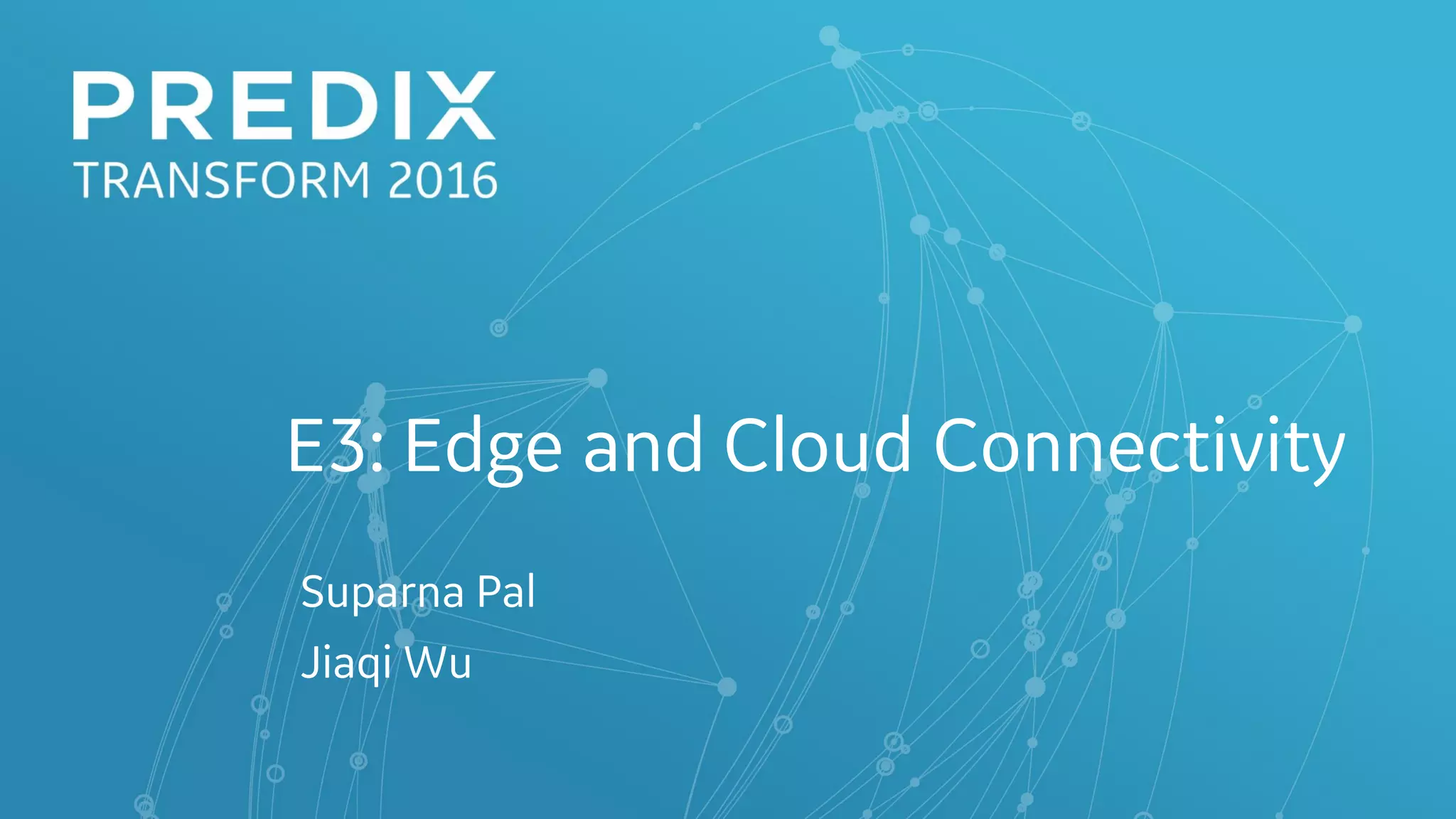 E3 Edge and Cloud Connectivity (Predix Transform 2016) PDF Cloud