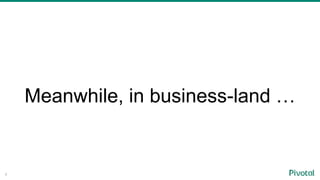 4
Meanwhile, in business-land …
 