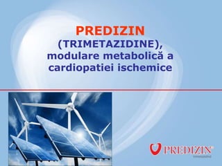 PREDIZIN
(TRIMETAZIDINE),
modulare metabolică a
cardiopatiei ischemice
 