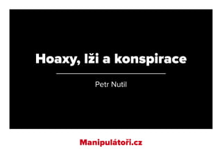 Hoaxy, lži a konspirace
Petr Nutil
 