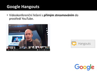 • Videokonferenční řešení s přímým streamováním do
prostředí YouTube.
Google Hangouts
 