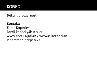 Děkuji za pozornost.
Kontakt:
Kamil Kopecký
kamil.kopecky@upol.cz
www.prvok.upol.cz / www.e-bezpeci.cz
laborator.e-bezpeci.cz
KONEC
 