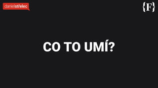 CO TO UMÍ?
 