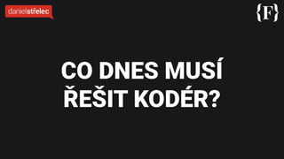 CO DNES MUSÍ
ŘEŠIT É?
 