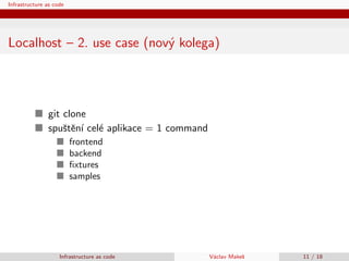 Infrastructure as code
Localhost – 2. use case (nov´y kolega)
git clone
spuˇstˇen´ı cel´e aplikace = 1 command
frontend
ba...