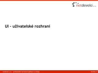 UI – uživatelské rozhraní




netdeveo s.r.o. - profesionální iternetové aplikace a e-shopy   Stránka: 4
 