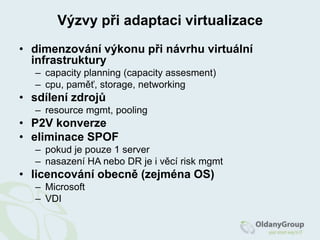 Sítě ve virtualizaciobdobně jako storage velmi důležitá součást VIpropustnost a redundance prvkůpodpora VLANsTCP offloadenginesřeší (bez nutnosti extra driverů)balancingfailoverdistribuované switcheVMware DVSCisco Nexus 1000VOpen vSwitchVirtualDistributedEthernet (VDE)