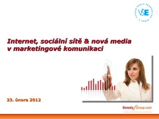 Internet, sociální sítě  & nov á media  v marketingové komunikaci  23. února 2012 