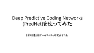 Deep Predictive Coding Networks
(PredNet)を使ってみた
【第２回】全脳アーキテクチャ研究会オフ会
 