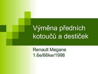 Výměna předních kotoučů a destiček Renault Megane 1.6e/66kw/1998 