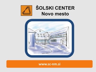 ŠOLSKI CENTER
Novo mesto
www.sc-nm.si
 