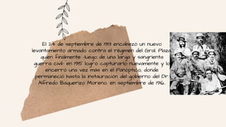 El 24 de septiembre de 1913 encabezó un nuevo
levantamiento armado contra el régimen del Gral. Plaza,
quien finalmente -luego de una larga y sangrienta
guerra civil- en 1915 logró capturarlo nuevamente y lo
encerró una vez más en el Panóptico, donde
permaneció hasta la instauración del gobierno del Dr.
Alfredo Baquerizo Moreno, en septiembre de 1916..
 