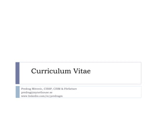 Curriculum Vitae Predrag Mitrovic, CISSP, CISM & Författare [email_address] www.linkedin.com/in/predragm 