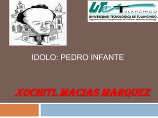 IDOLO: PEDRO INFANTE



XOCHITL MACIAS MARQUEZ
 