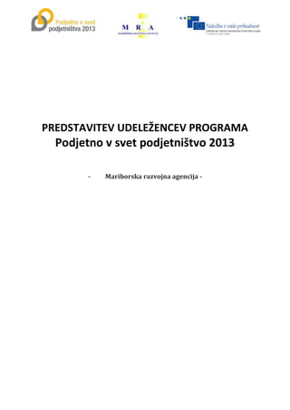 PREDSTAVITEV UDELEŽENCEV PROGRAMA
  Podjetno v svet podjetništvo 2013

        -   Mariborska razvojna agencija -
 
