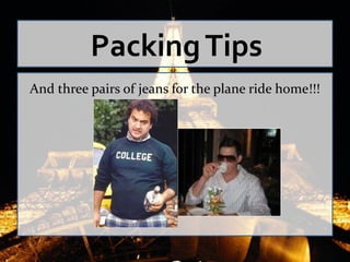Packing Tips
And three pairs of jeans for the plane ride home!!!
 