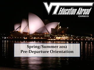 Spring/Summer 2012
Pre-Departure Orientation
 