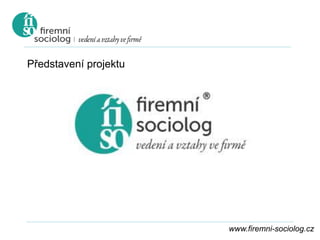 www.firemni-sociolog.cz
Představení projektu
 