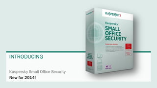 Kaspersky Small Office Security 
INTRODUCING 
New for 2014!  