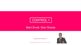 Start Small, Start Simple
https://controlplus.io
Copyright@2018, Pinlab d.o.o. All rights reserved.
 