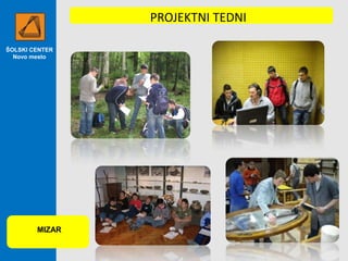 PROJEKTNI TEDNI
ŠOLSKI CENTER
Novo mesto

MIZAR

 