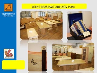 LETNE RAZSTAVE IZDELKOV POM
ŠOLSKI CENTER
Novo mesto

 