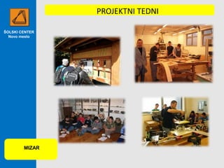 ŠOLSKI CENTER
Novo mesto
MIZAR
PROJEKTNI TEDNI
 
