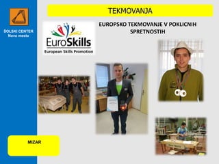 ŠOLSKI CENTER
Novo mesto
MIZAR
EUROPSKO TEKMOVANJE V POKLICNIH
SPRETNOSTIH
TEKMOVANJA
 