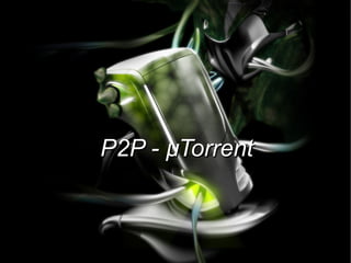 P2P - µTorrentP2P - µTorrent
 