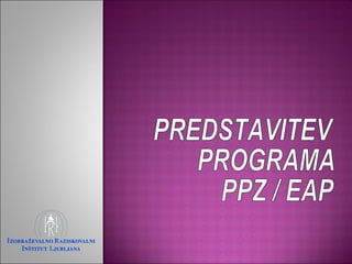 PREDSTAVITEV PROGRAMA PPZ / EAP 