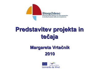 Predstavitev projekta inPredstavitev projekta in
tečajatečaja
Margareta VrtačnikMargareta Vrtačnik
20102010
 