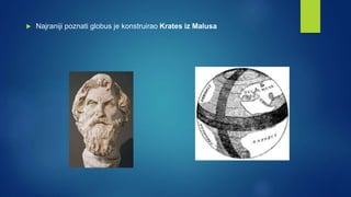  Najraniji poznati globus je konstruirao Krates iz Malusa
 
