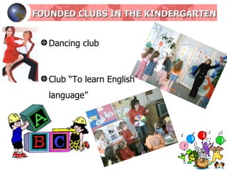 FOUNDED CLUBS IN THE KINDERGARTEN Dancing club Club “To learn English language” 