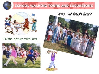 SCHOOL WALKING TOURS AND EXCURSIONS Who will finish first? To the Nature with love 