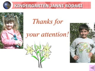 Thanks for your attention ! KINDERGARTEN JANNI RODARI 