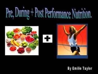 Pre, During + Post Performance Nutrition. By Emilie Taylor 