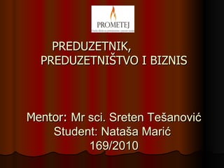 PREDU ZETNIK,  PREDUZETNIŠTVO I BIZNIS Mentor:  Mr sci. Sreten Tešanović Student: Nataša Marić  169/2010 