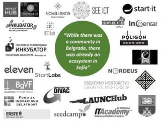 “While there was
a community in
Belgrade, there
was already an
ecosystem in
Sofia”
 