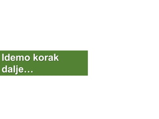 Idemo korak
dalje…
 